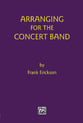 Arranging for the Concert Band book cover